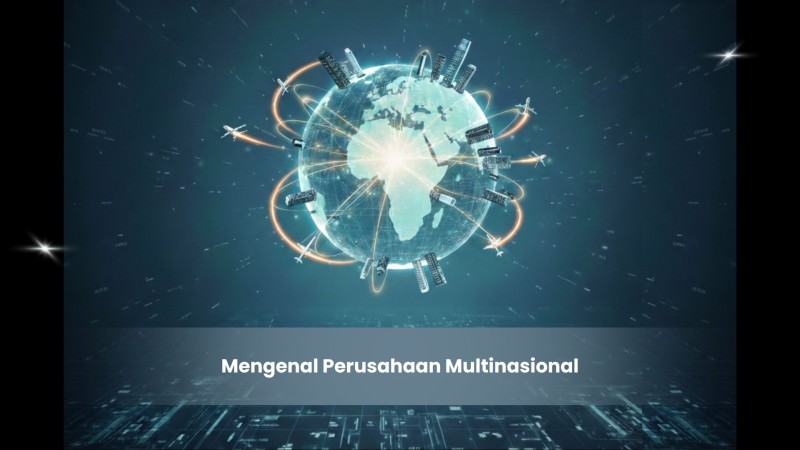 Mengenal Perusahaan Multinasional: Mengapa Bisnis Berekspansi Melintasi Batas Negara?