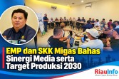 EMP dan SKK Migas Bahas Sinergi Media serta Target Produksi 2030