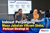 Indosat Perpanjang Masa Jabatan Vikram Sinha, Perkuat Strategi AI 