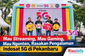 Mau Streaming, Mau Gaming, Mau  Ngonten, Rasakan Pengalaman Indosat  5G di Pekanbaru